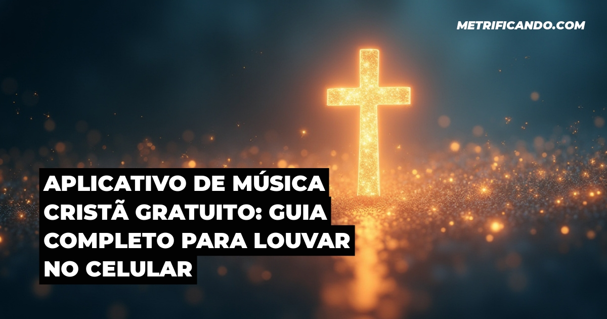 Aplicativo de Música Cristã Gratuito: Guia Completo para Louvar no Celular