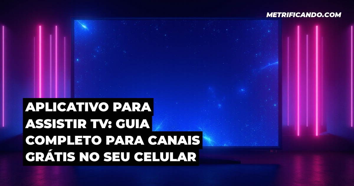 Aplicativo Para Assistir TV: Guia Completo Para Canais Grátis no Seu Celular